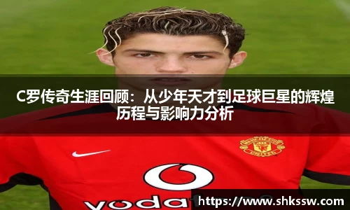 C罗传奇生涯回顾：从少年天才到足球巨星的辉煌历程与影响力分析